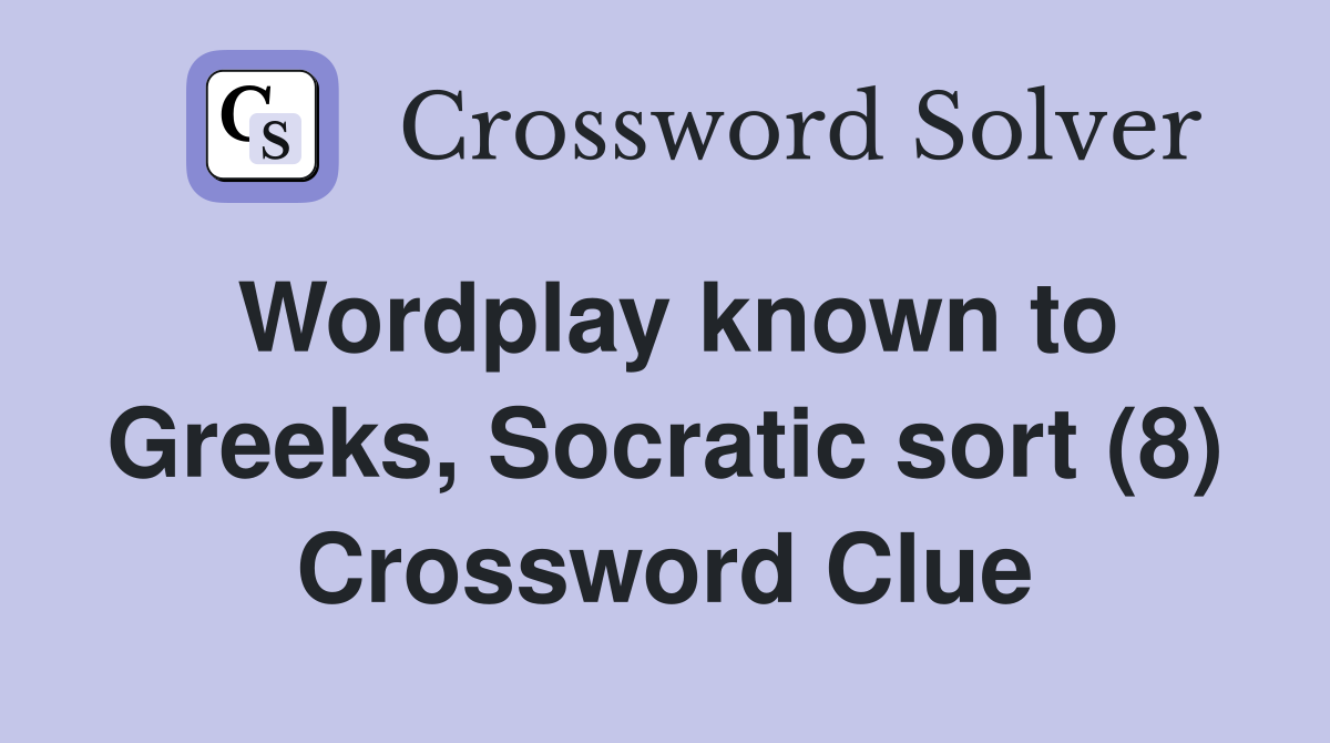 Wordplay known to Greeks, Socratic sort (8) Crossword Clue