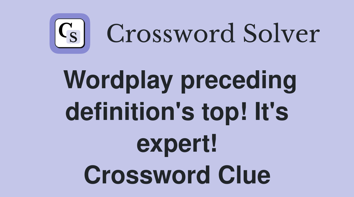 Wordplay preceding definition's top! It's expert! Crossword Clue