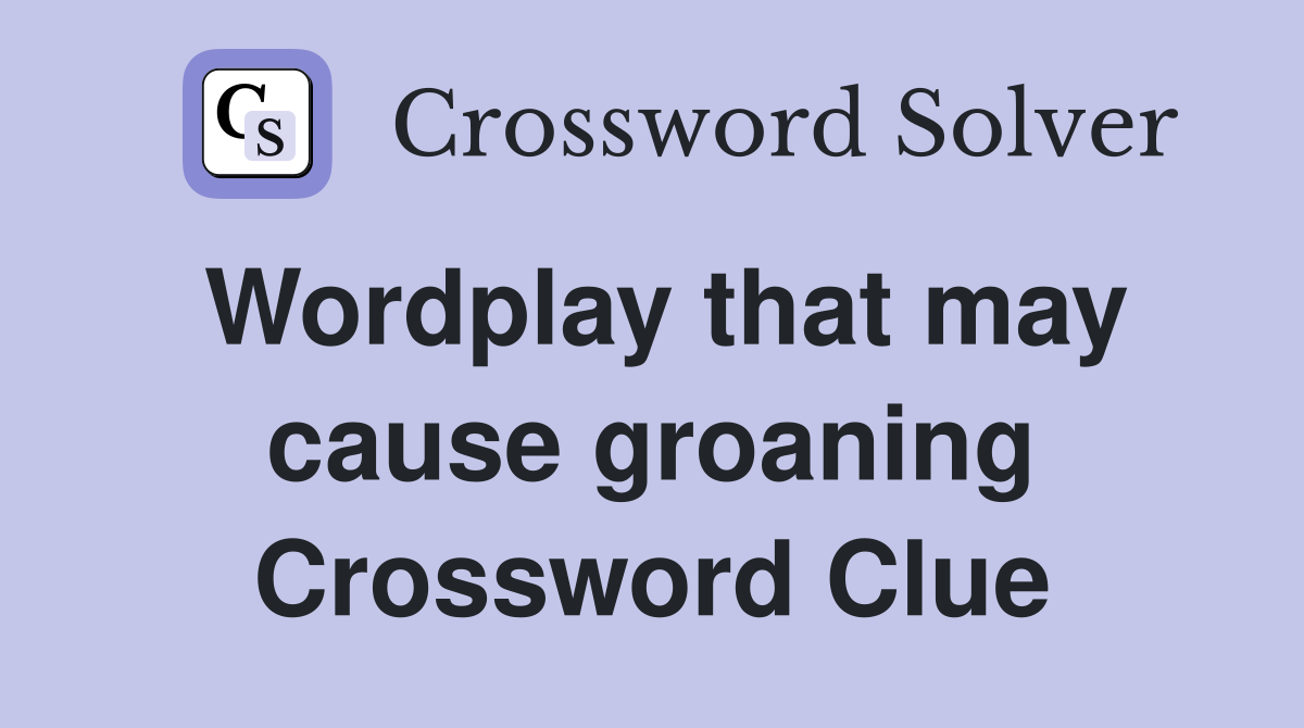 Wordplay that may cause groaning Crossword Clue