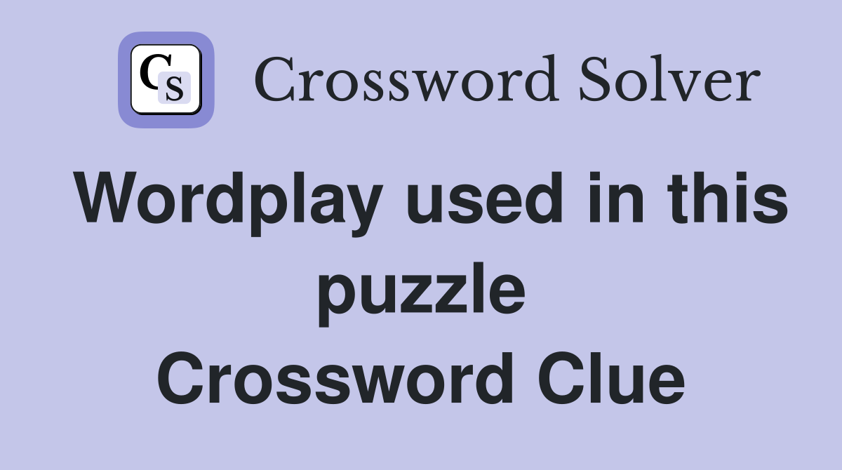 Wordplay used in this puzzle Crossword Clue