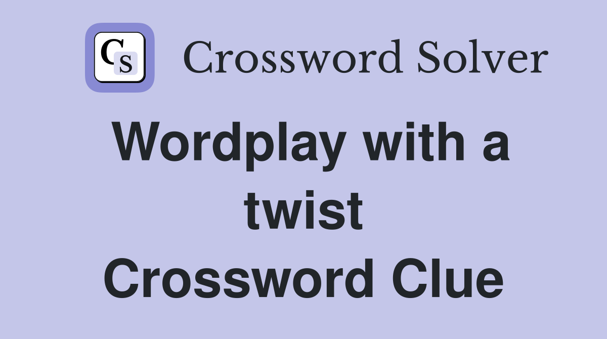 Wordplay with a twist Crossword Clue