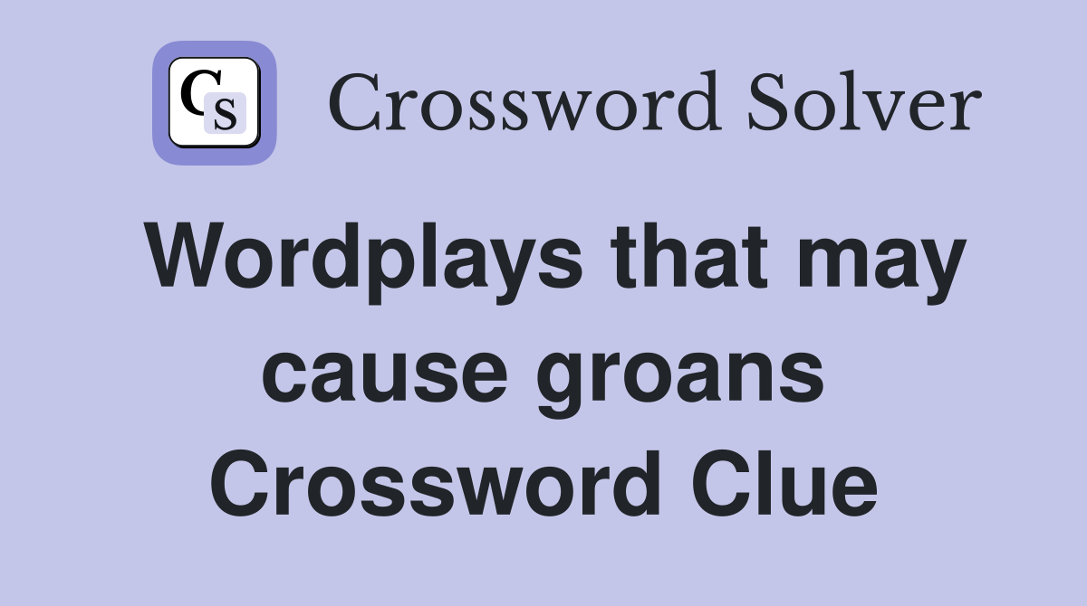 Wordplays that may cause groans Crossword Clue