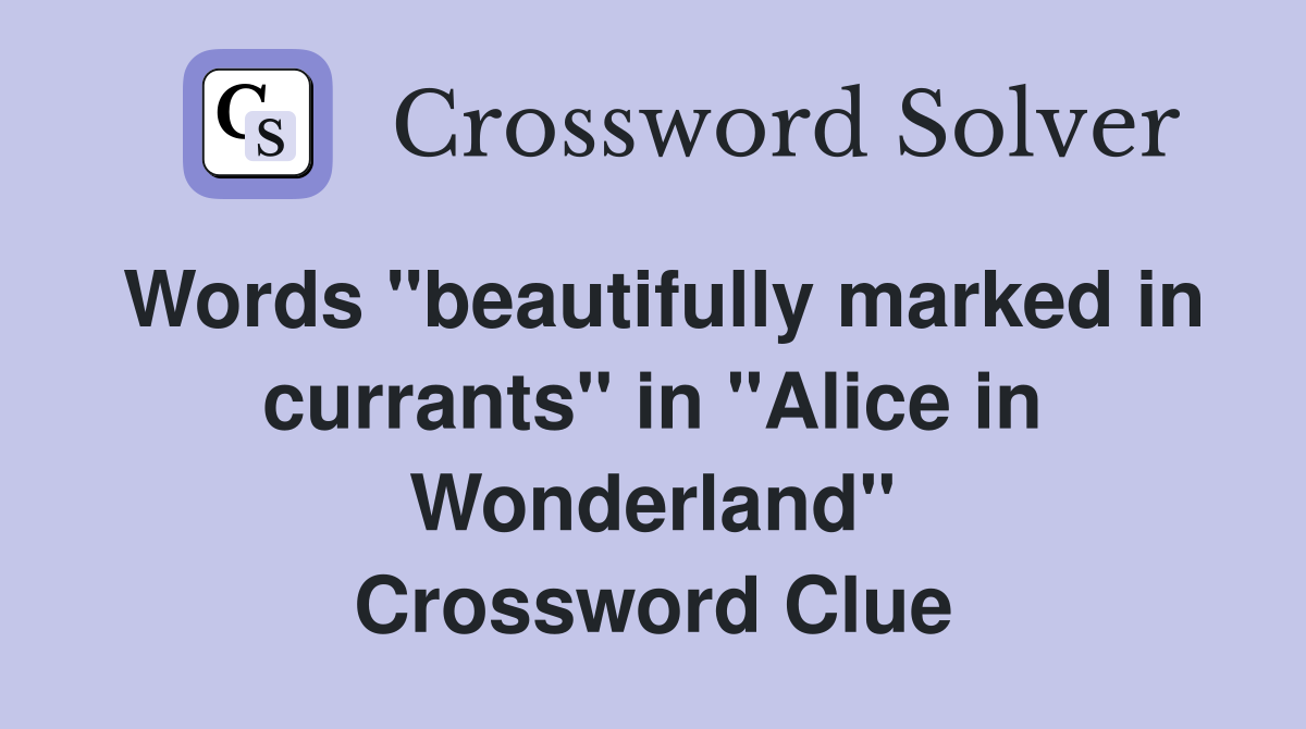 Words "beautifully marked in currants" in "Alice in Wonderland" Crossword Clue