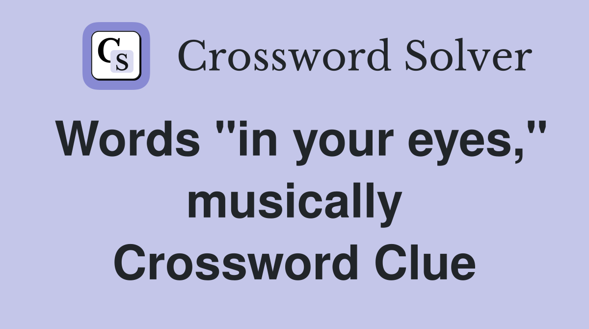 Words "in your eyes," musically Crossword Clue