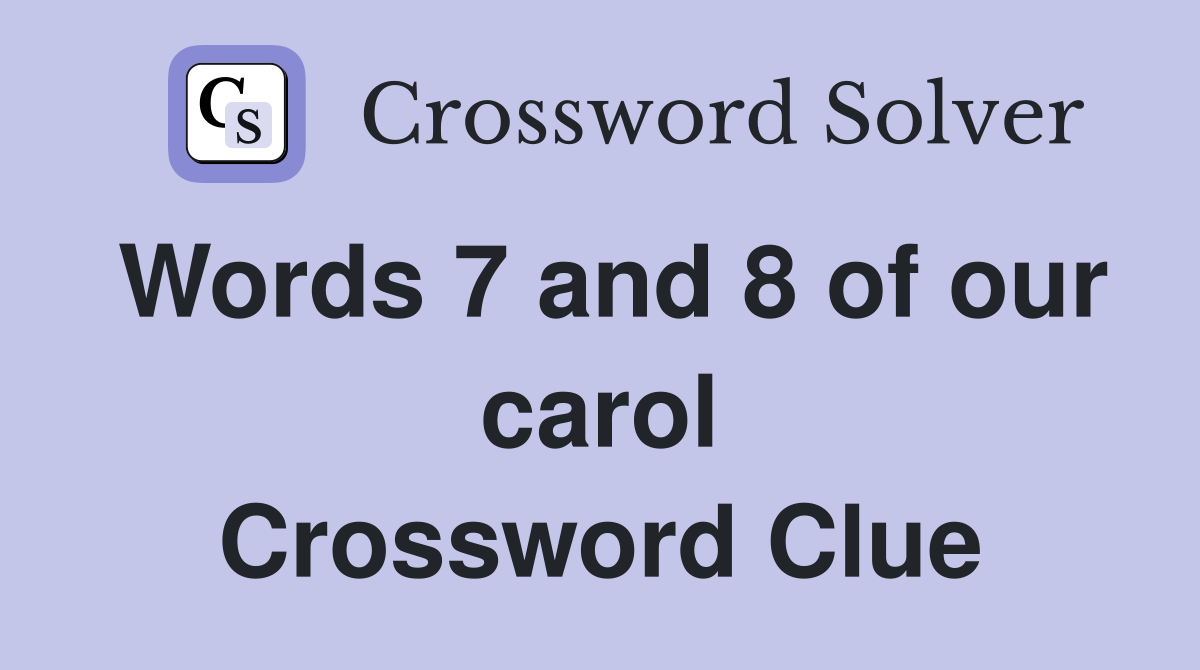 Words 7 and 8 of our carol Crossword Clue