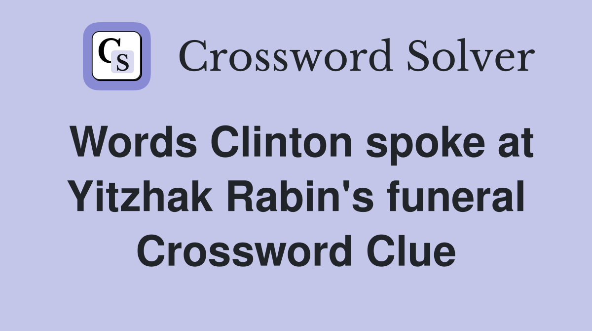 Words Clinton spoke at Yitzhak Rabin's funeral Crossword Clue