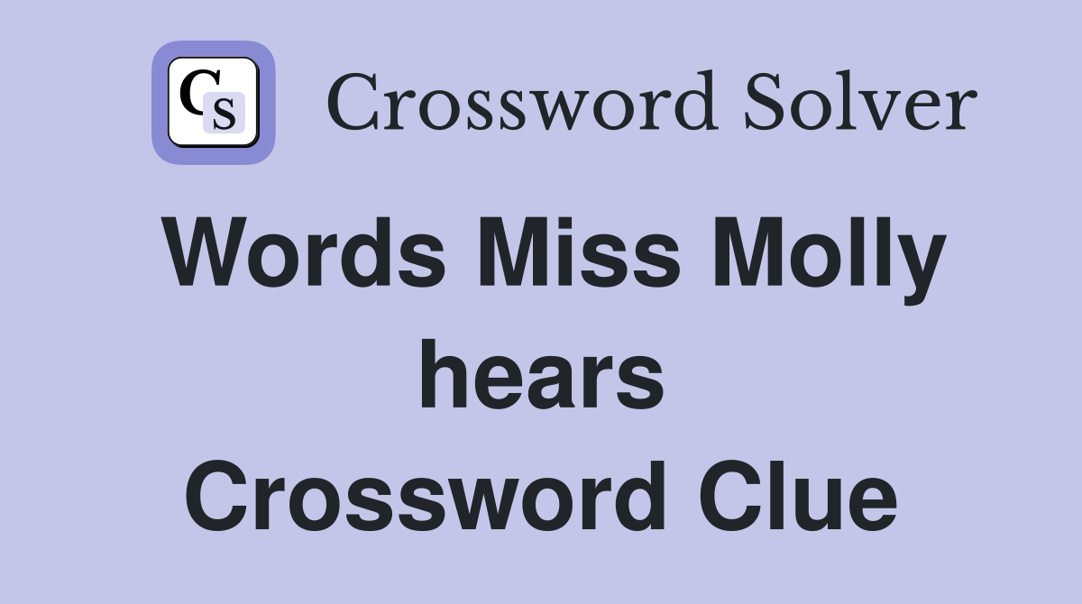 Words Miss Molly hears Crossword Clue