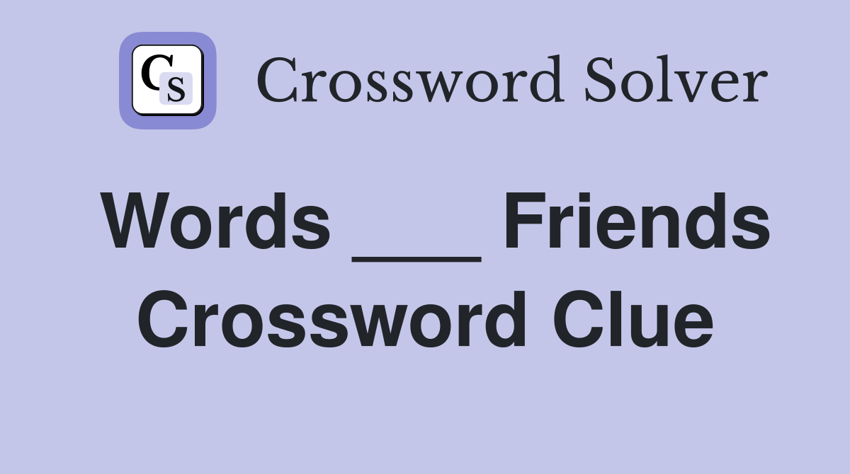 Words ___ Friends Crossword Clue