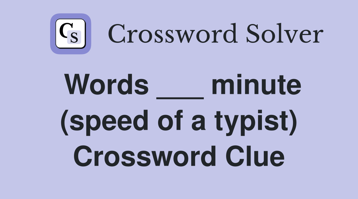 Words ___ minute (speed of a typist) Crossword Clue