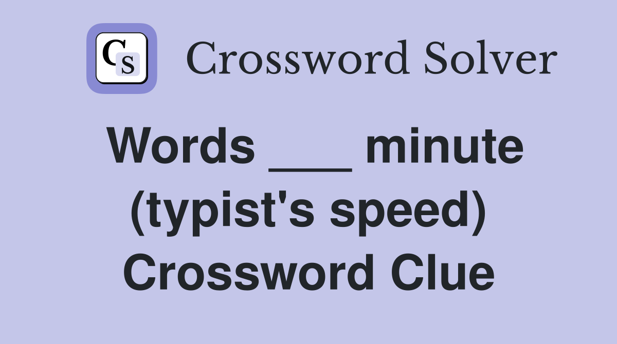 Words ___ minute (typist's speed) Crossword Clue