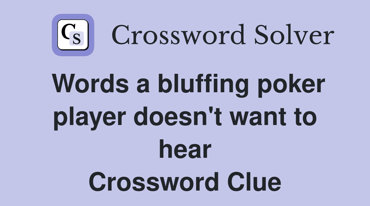 Words a bluffing poker player doesn't want to hear Crossword Clue