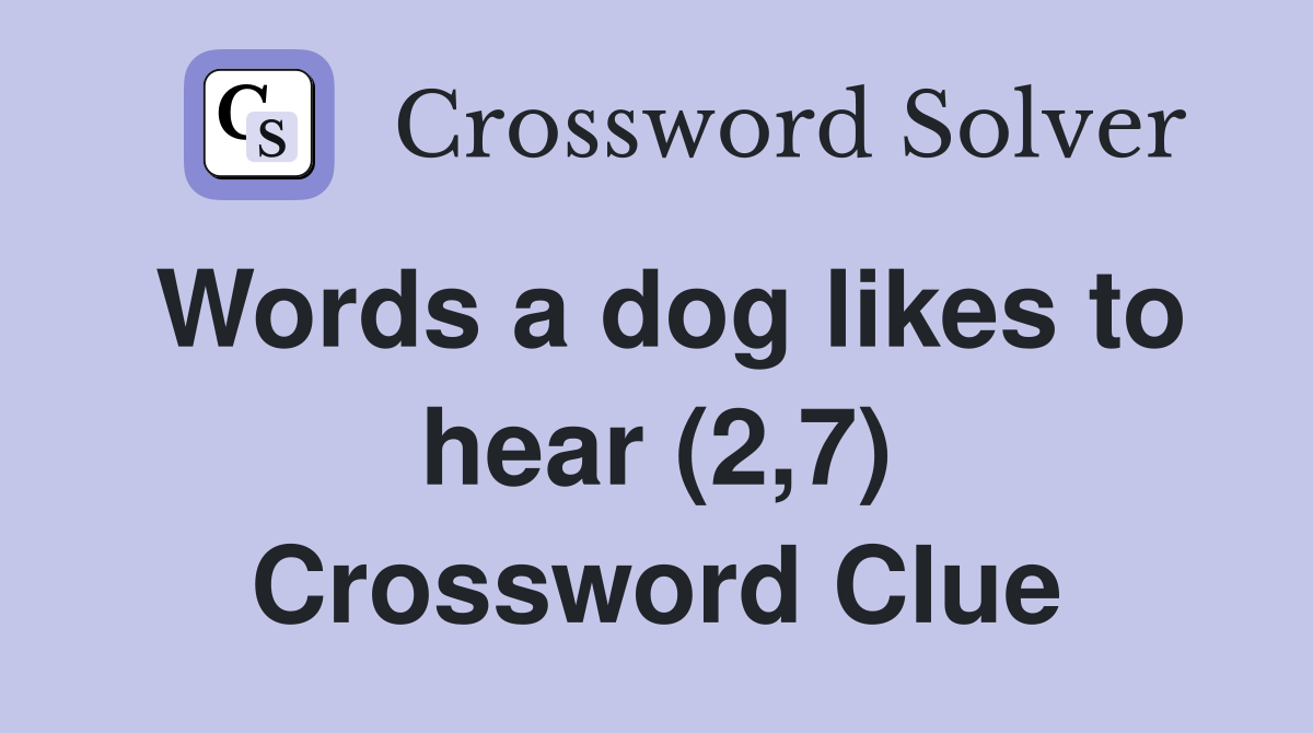 Words a dog likes to hear (2,7) Crossword Clue