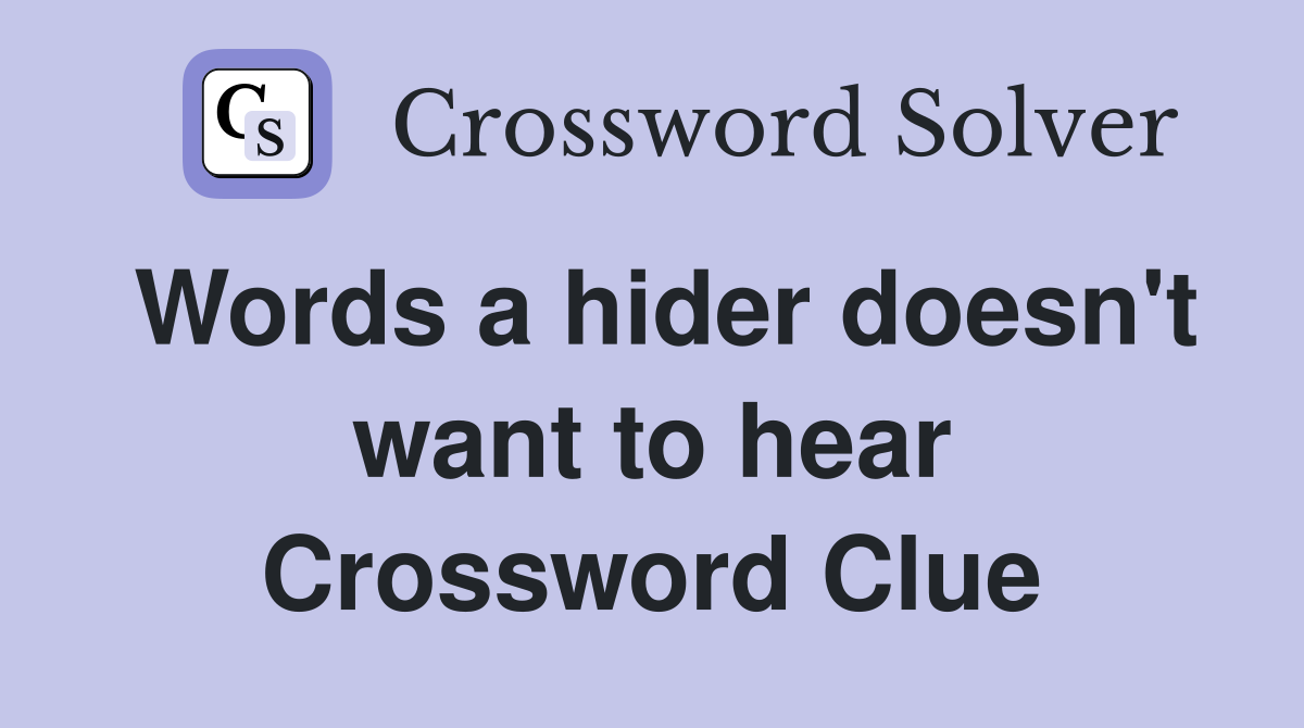 Words a hider doesn't want to hear Crossword Clue