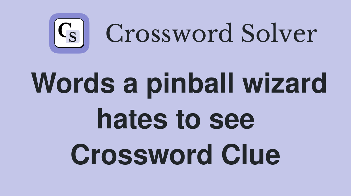 Words a pinball wizard hates to see Crossword Clue