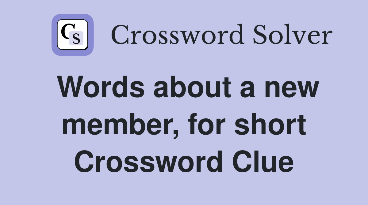 Words about a new member, for short Crossword Clue