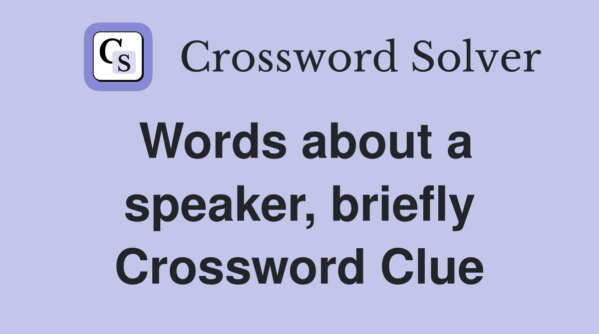 Words about a speaker, briefly Crossword Clue