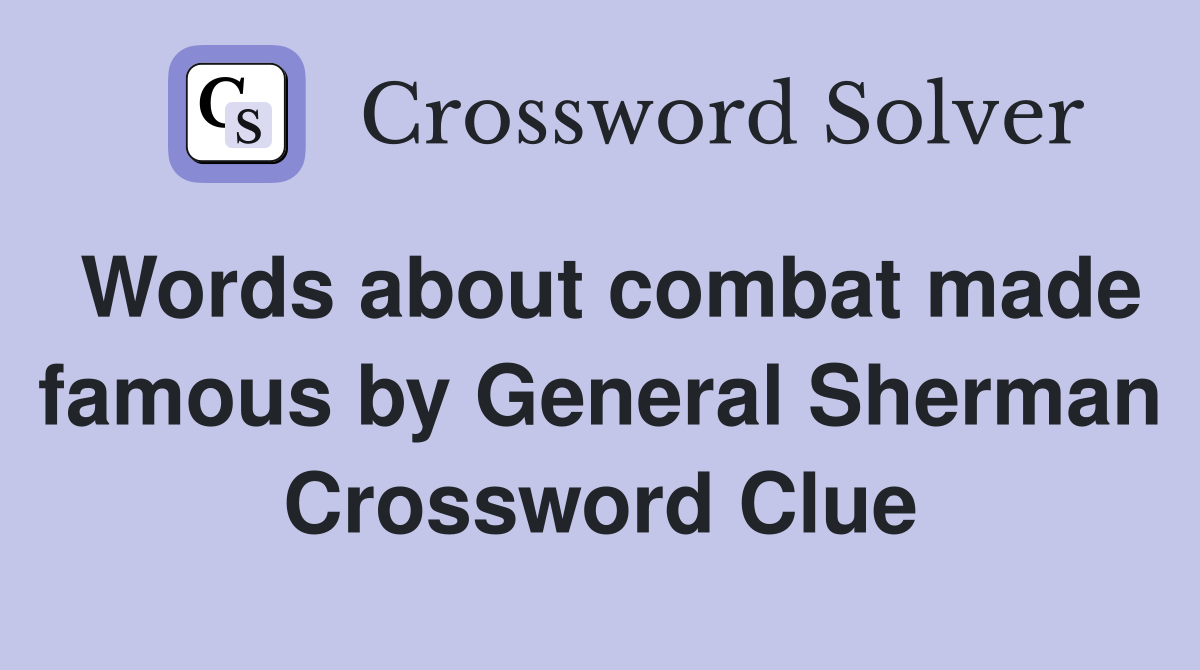 Words about combat made famous by General Sherman Crossword Clue