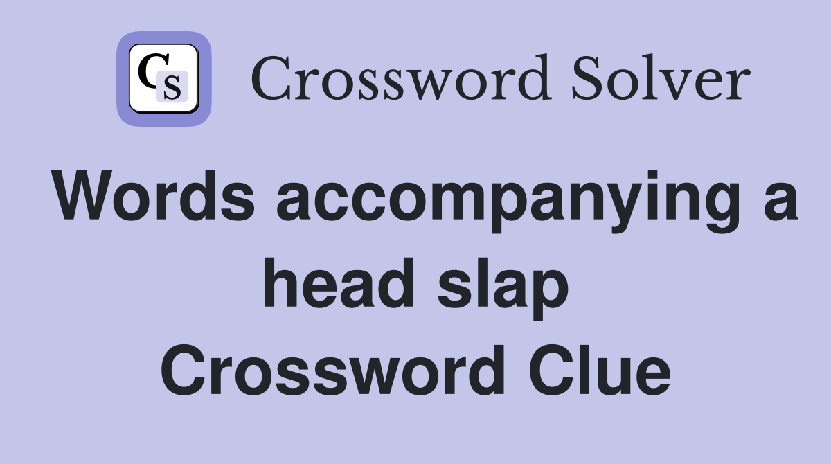 Words accompanying a head slap Crossword Clue