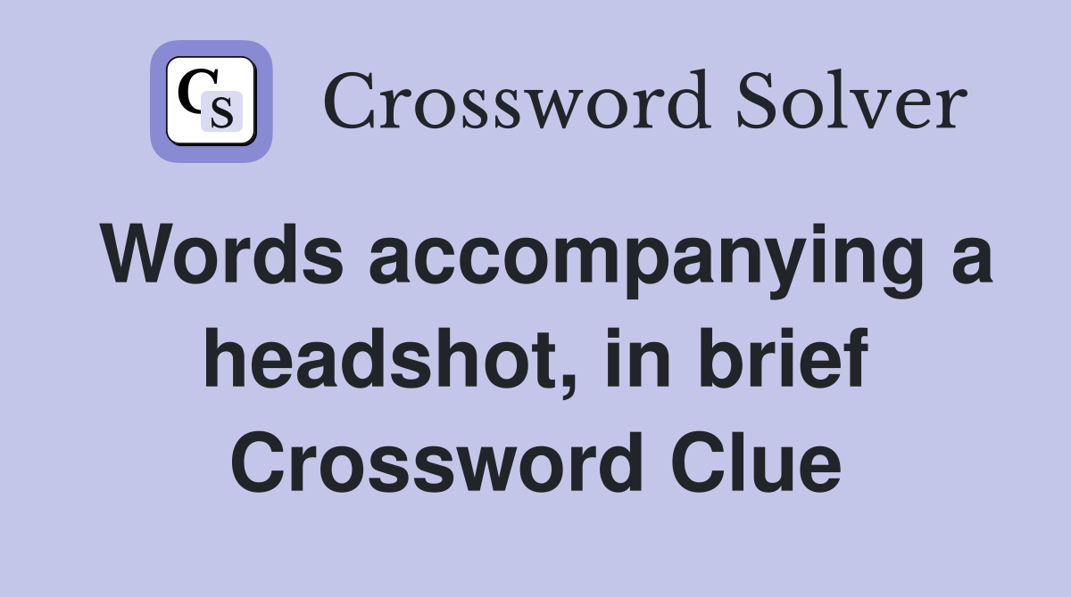 Words accompanying a headshot, in brief Crossword Clue