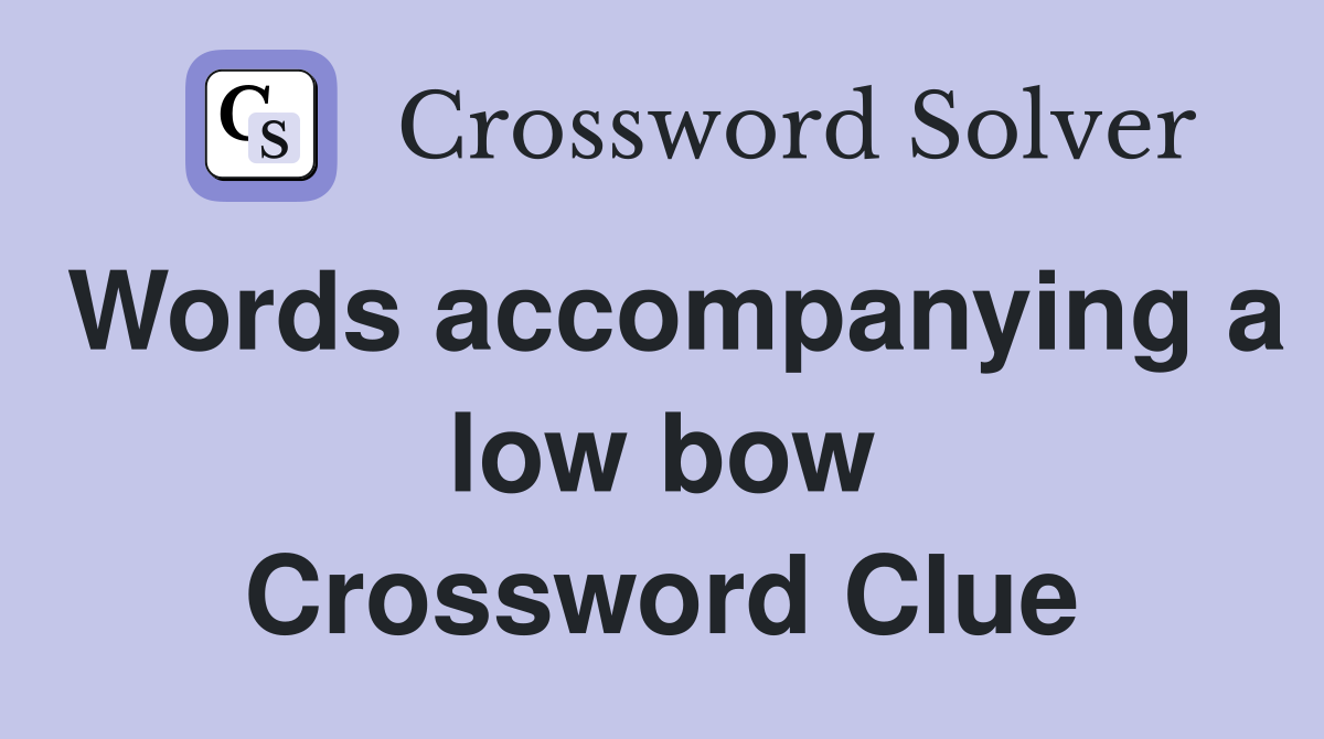 Words accompanying a low bow Crossword Clue
