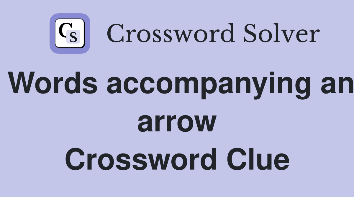 Words accompanying an arrow Crossword Clue