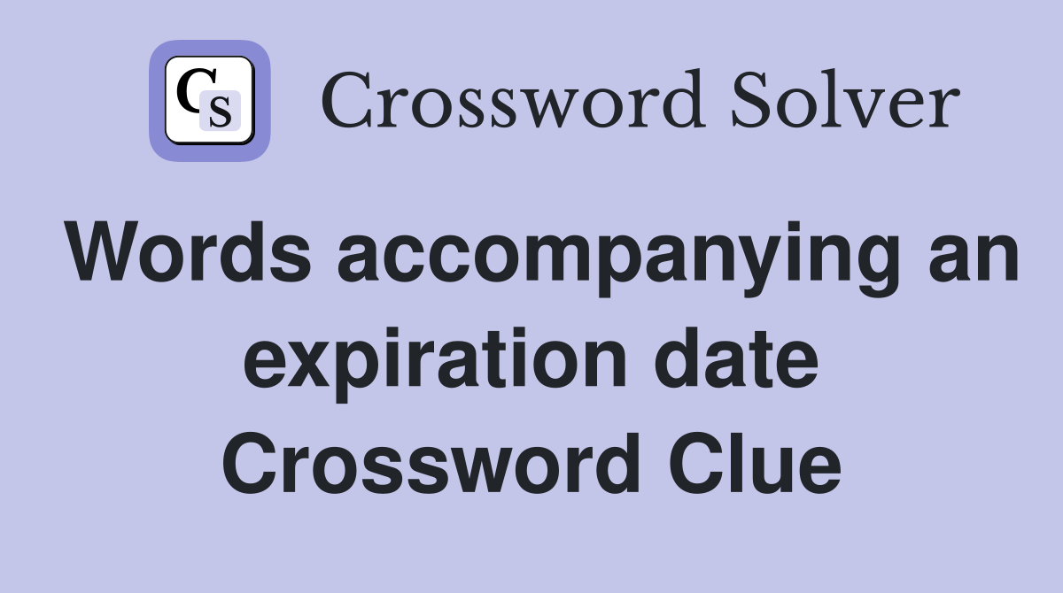 Words accompanying an expiration date Crossword Clue