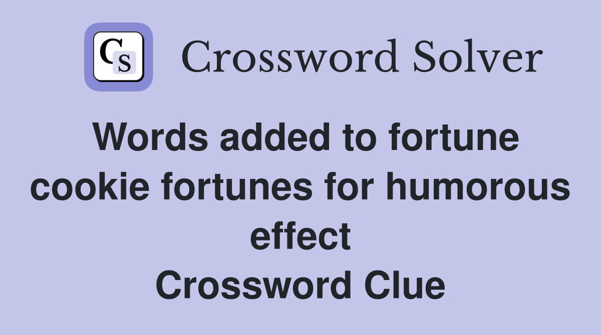 Words added to fortune cookie fortunes for humorous effect Crossword Clue