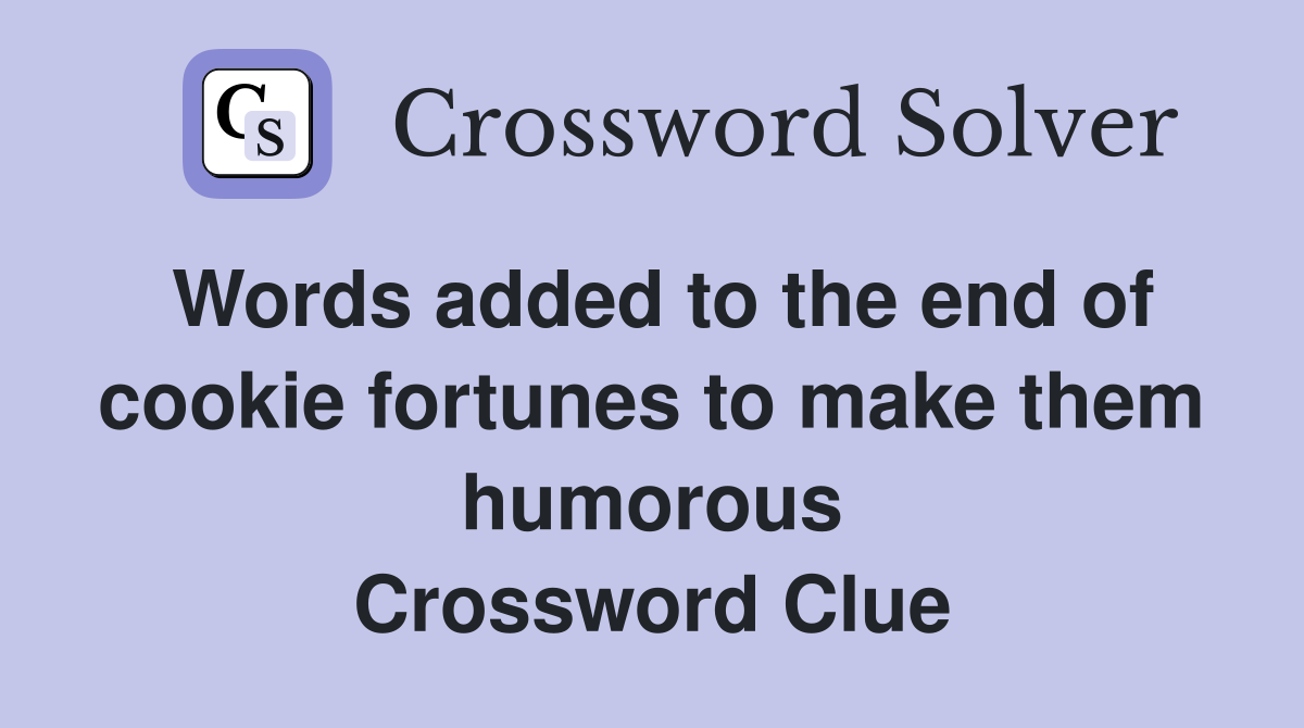 Words added to the end of cookie fortunes to make them humorous Crossword Clue