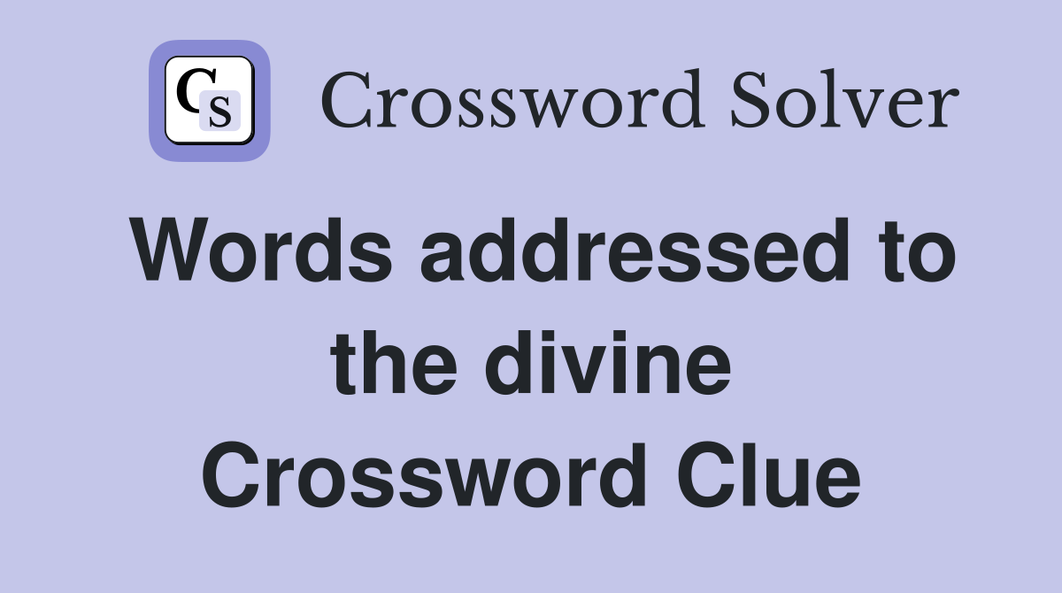 Words addressed to the divine Crossword Clue