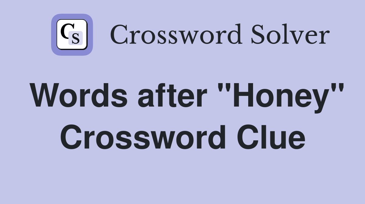 Words after "Honey" Crossword Clue