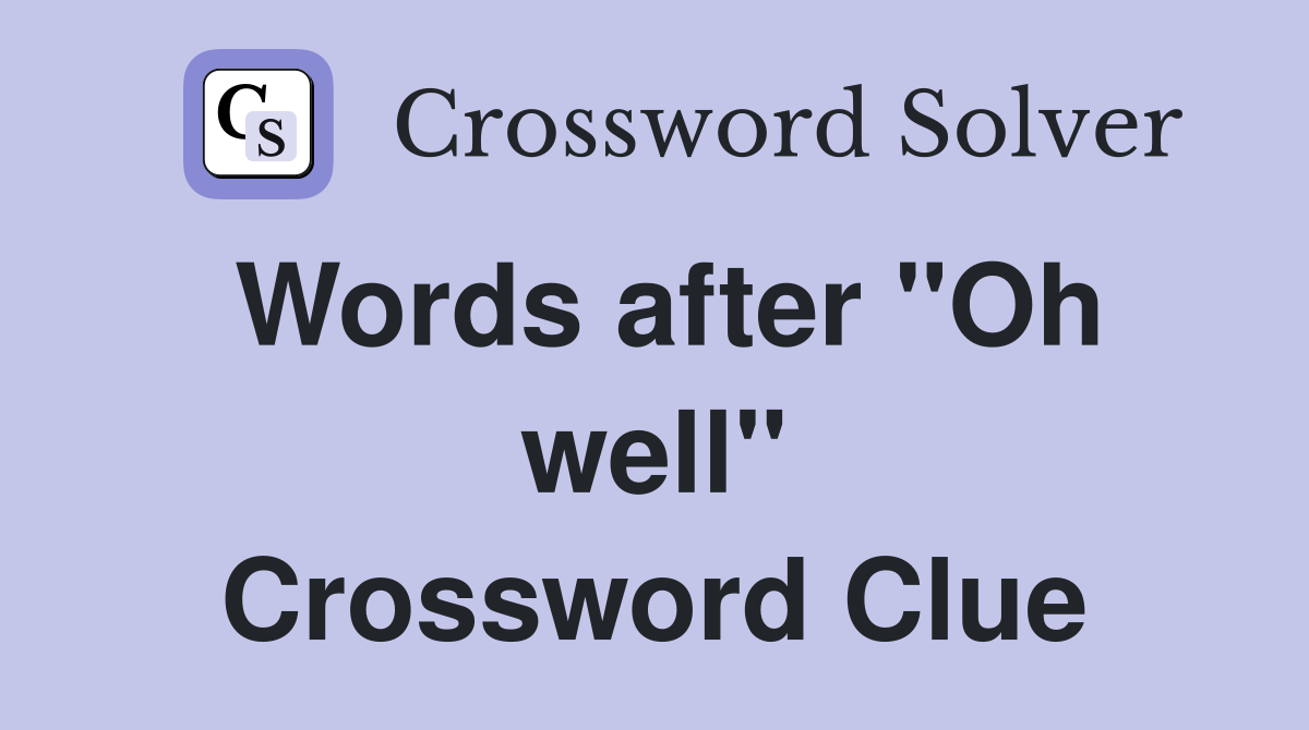 Words after "Oh well" Crossword Clue