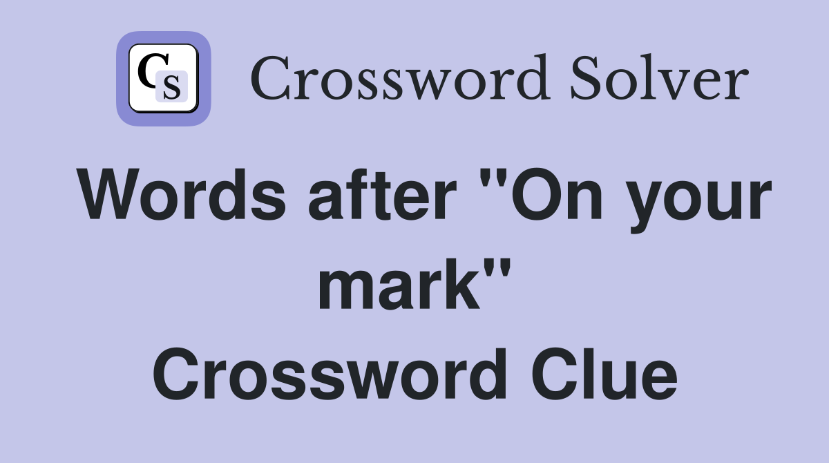 Words after "On your mark" Crossword Clue