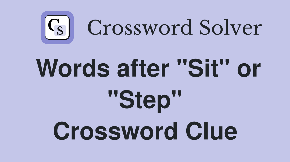 Words after "Sit" or "Step" Crossword Clue