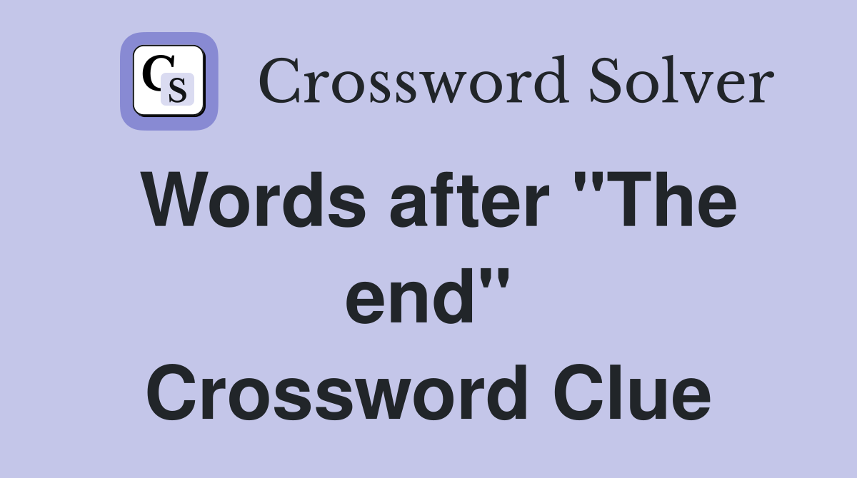 Words after "The end" Crossword Clue