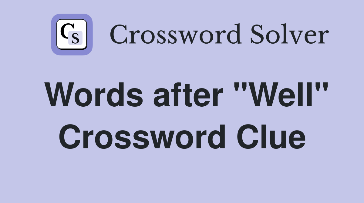 Words after "Well" Crossword Clue