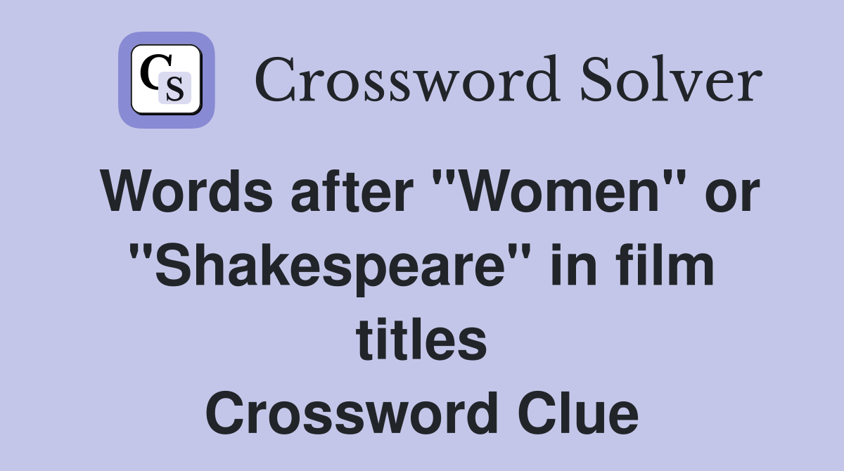 Words after "Women" or "Shakespeare" in film titles Crossword Clue