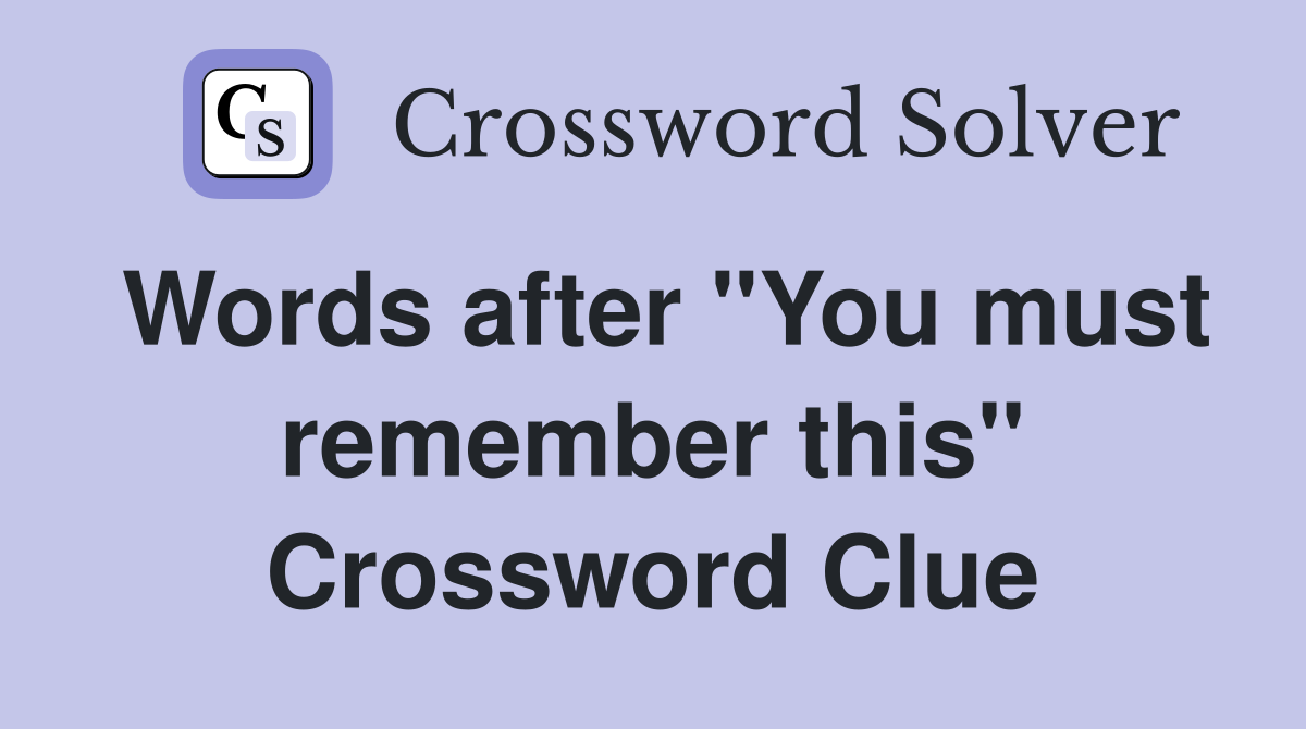 Words after "You must remember this" Crossword Clue