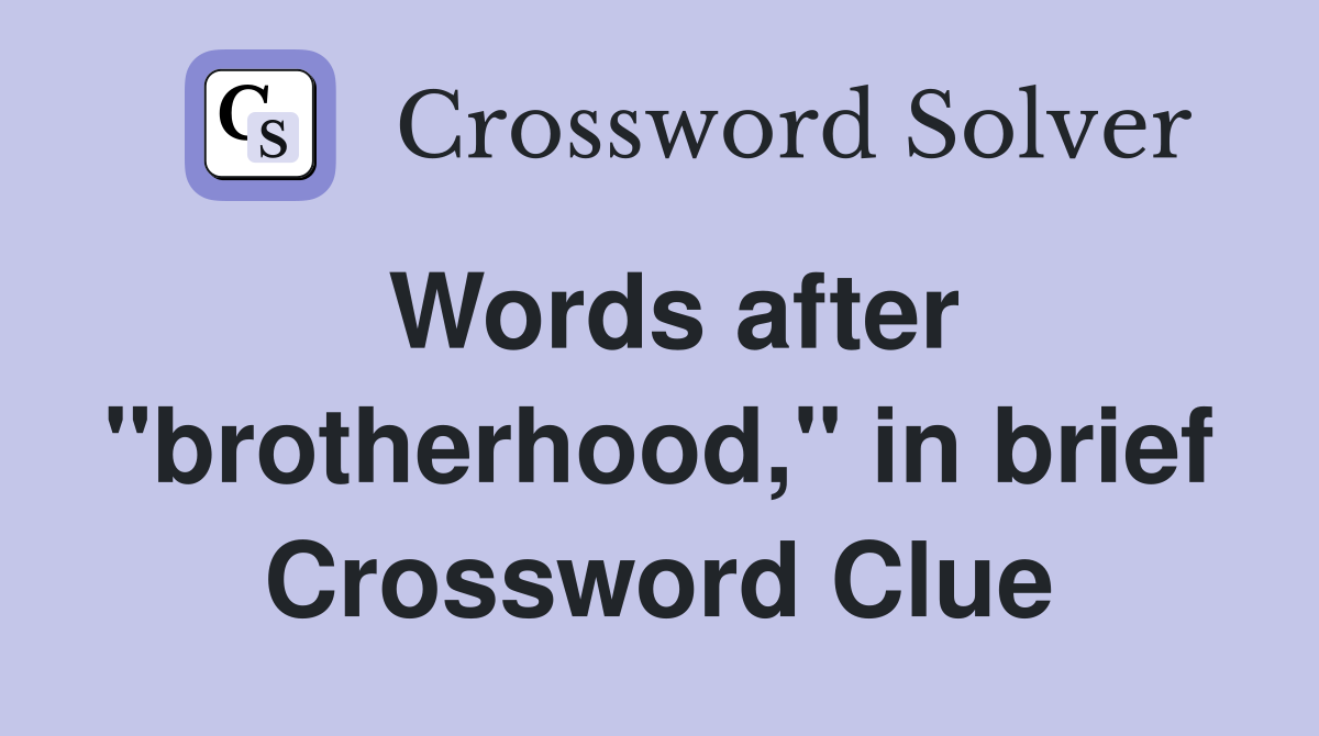Words after "brotherhood," in brief Crossword Clue