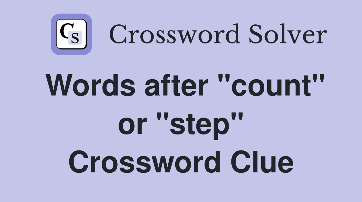 Words after "count" or "step" Crossword Clue