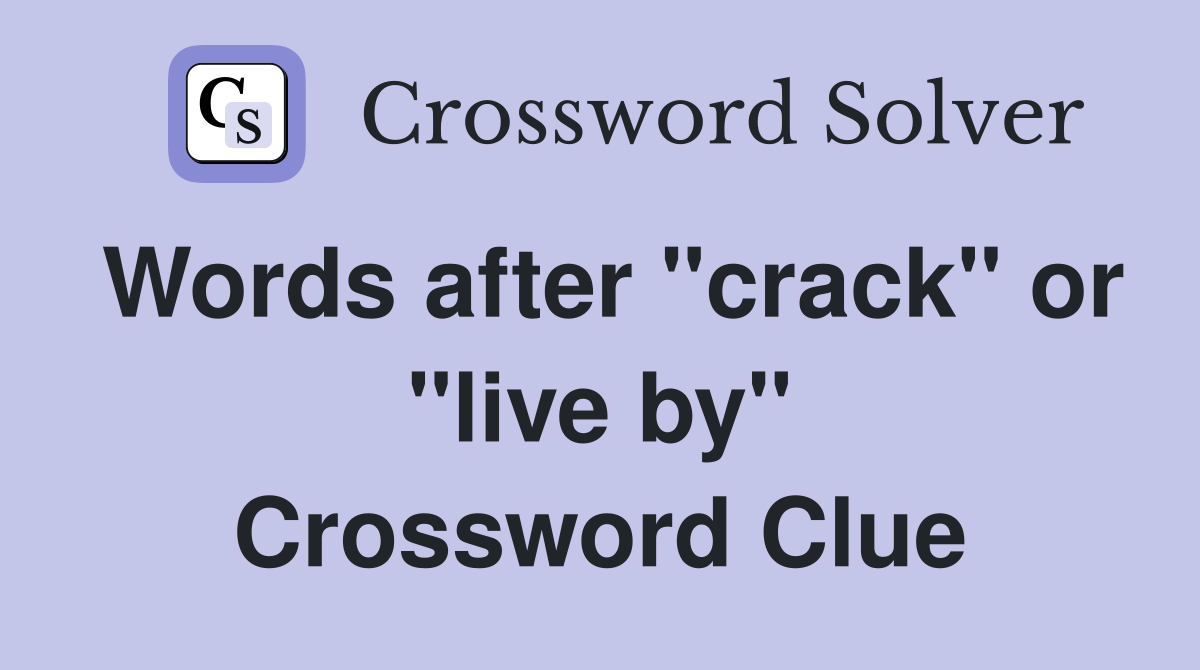 Words after "crack" or "live by" Crossword Clue