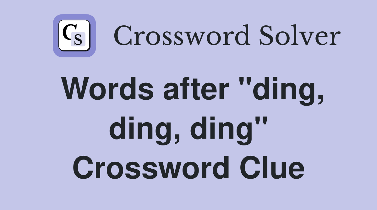 Words after "ding, ding, ding" Crossword Clue