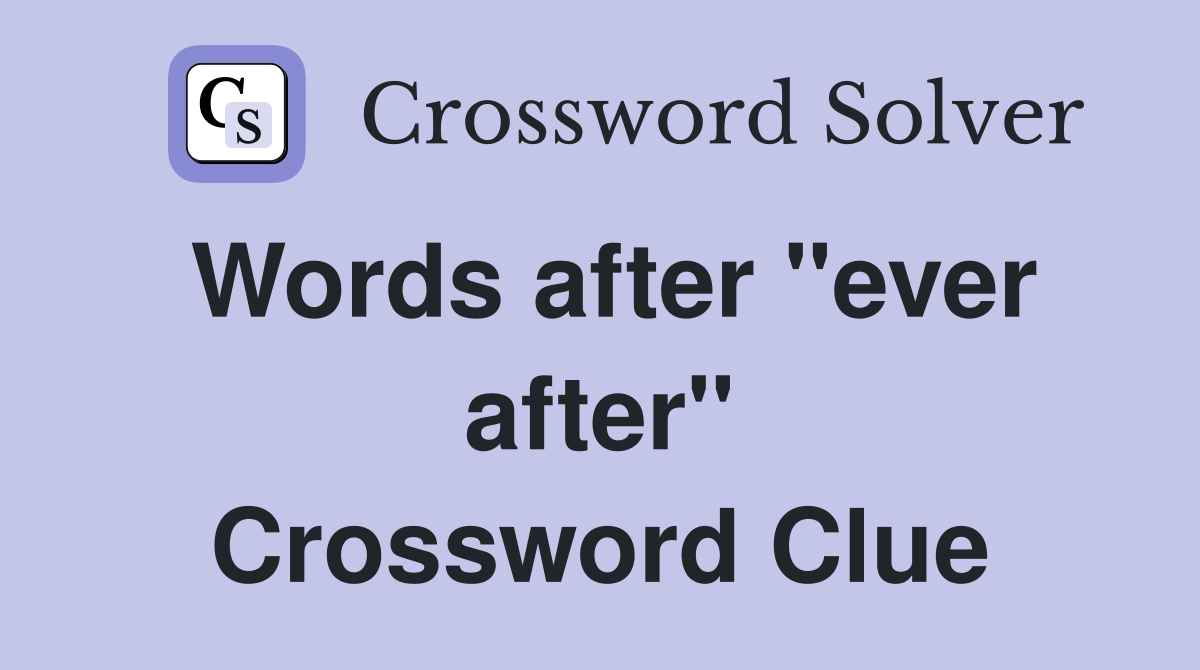Words after "ever after" Crossword Clue