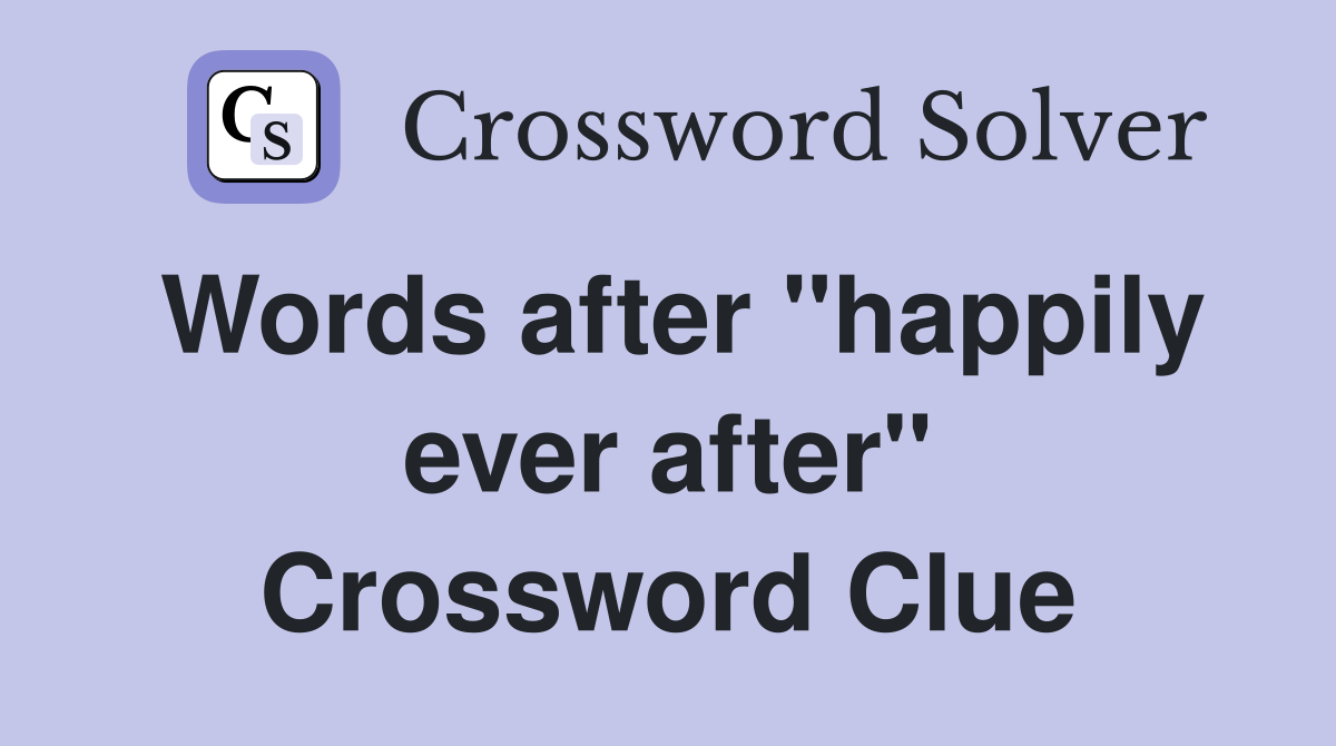 Words after "happily ever after" Crossword Clue