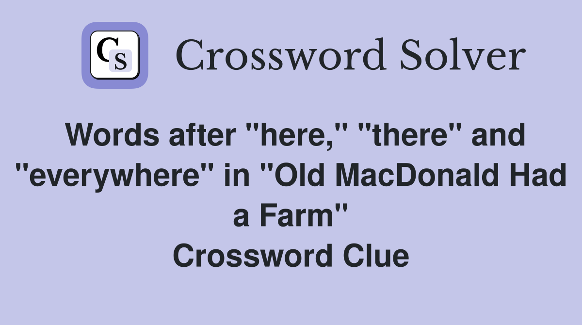 Words after "here," "there" and "everywhere" in "Old MacDonald Had a Farm" Crossword Clue