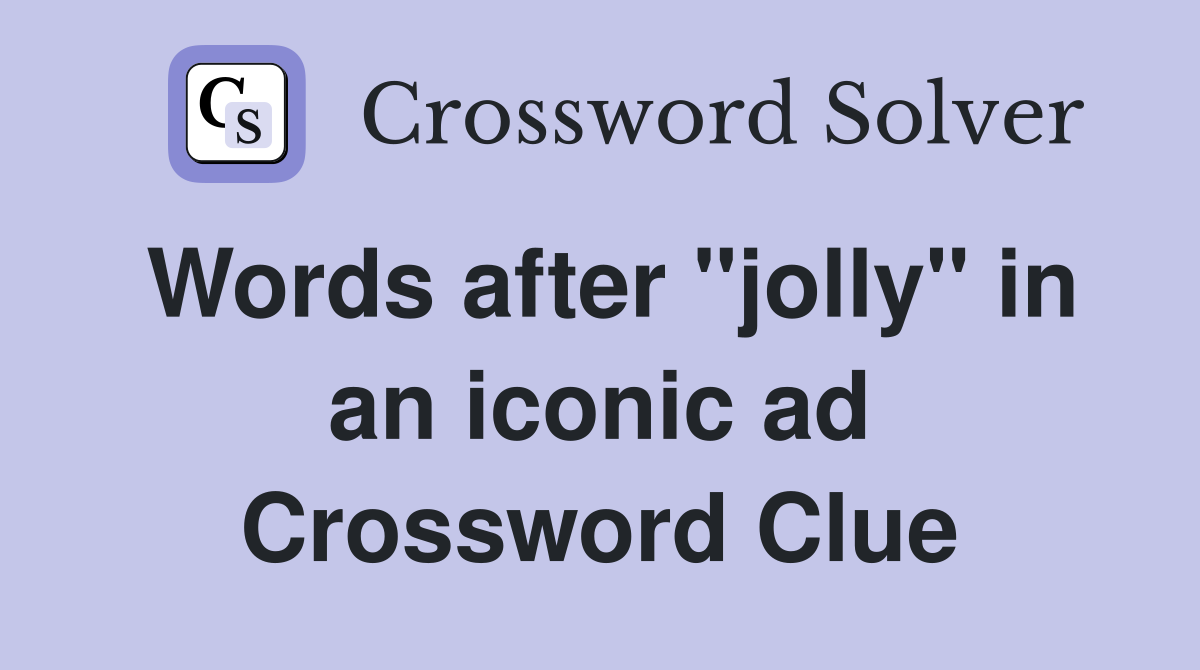 Words after "jolly" in an iconic ad Crossword Clue