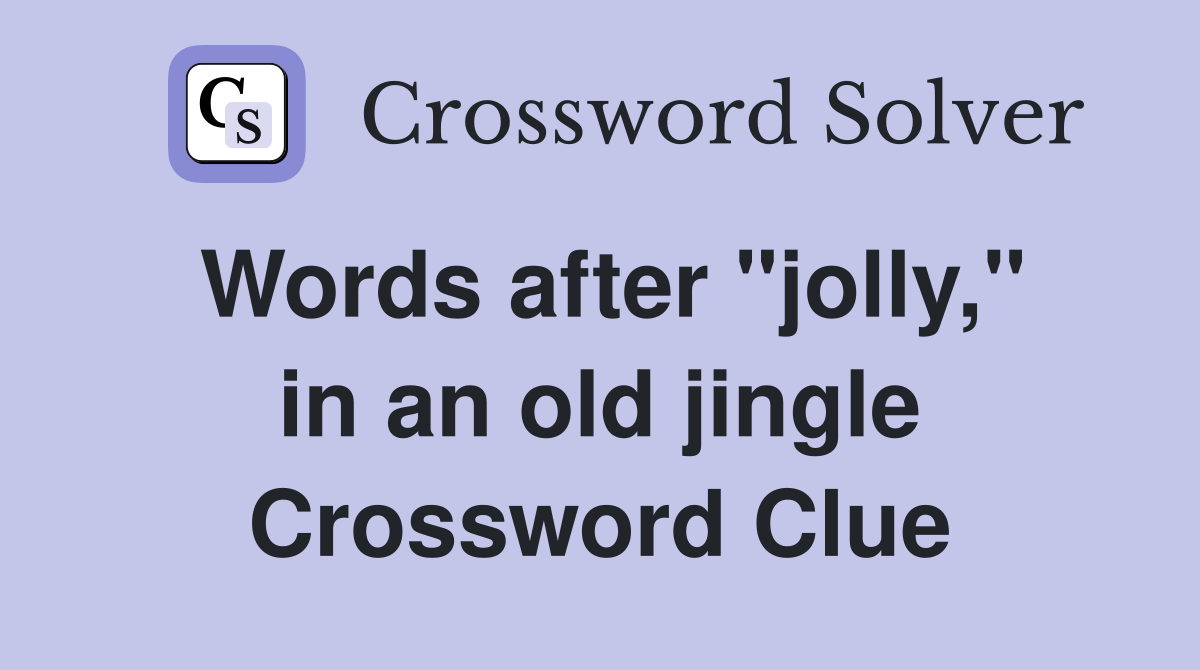 Words after "jolly," in an old jingle Crossword Clue