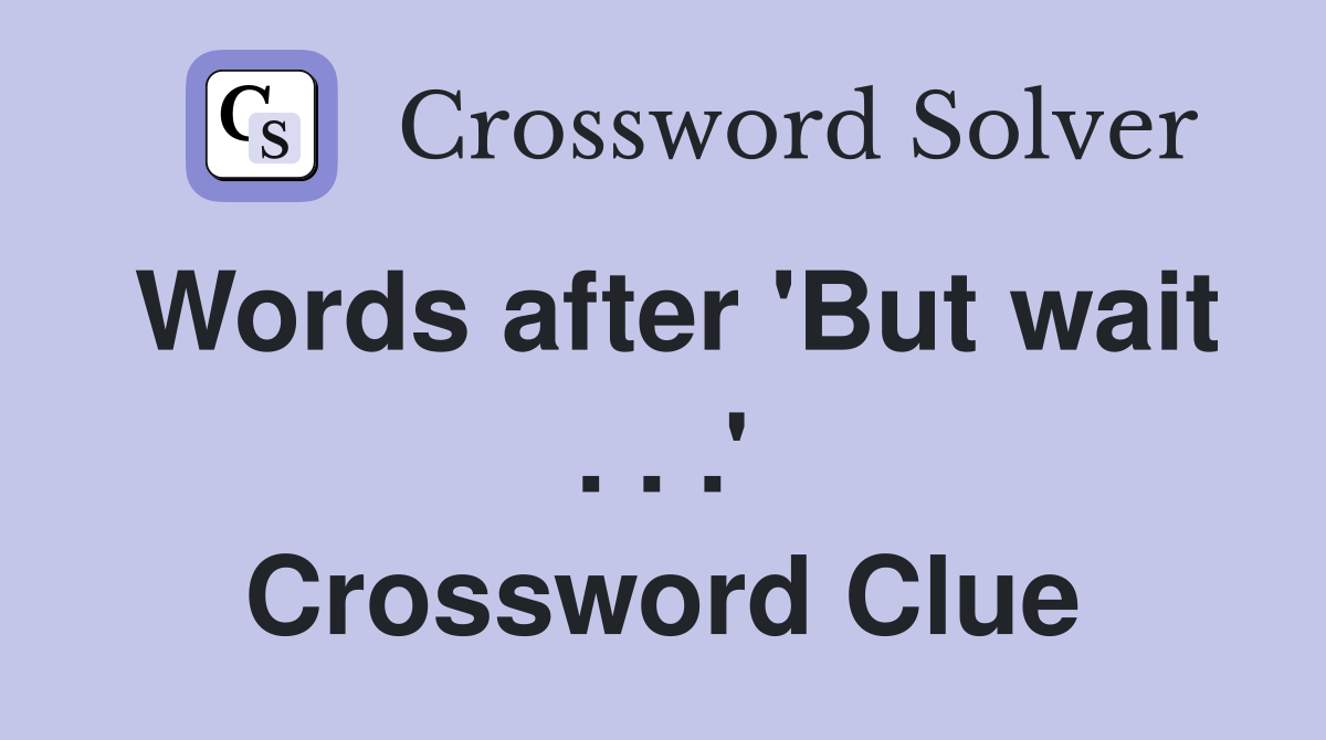 Words after 'But wait . . .' Crossword Clue