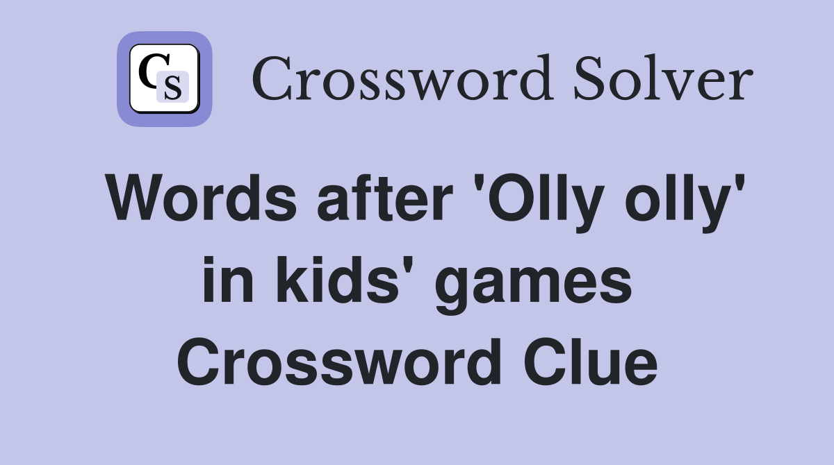 Words after 'Olly olly' in kids' games Crossword Clue
