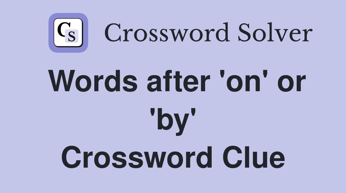Words after 'on' or 'by' Crossword Clue