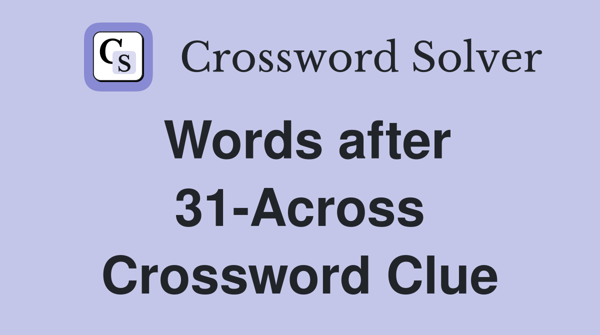 Words after 31-Across Crossword Clue
